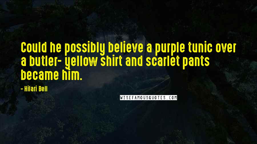 Hilari Bell quotes: Could he possibly believe a purple tunic over a butler- yellow shirt and scarlet pants became him.