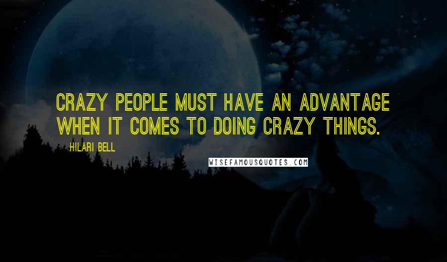 Hilari Bell quotes: Crazy people must have an advantage when it comes to doing crazy things.