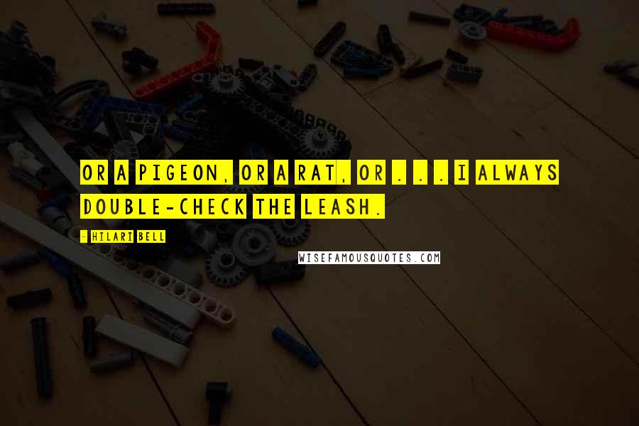 Hilari Bell quotes: Or a pigeon, or a rat, or . . . I always double-check the leash.