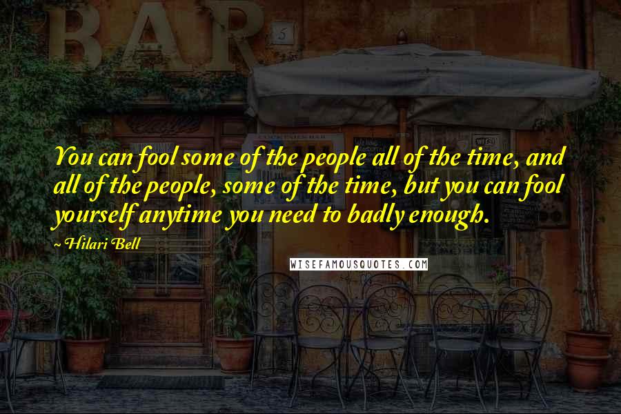 Hilari Bell quotes: You can fool some of the people all of the time, and all of the people, some of the time, but you can fool yourself anytime you need to badly