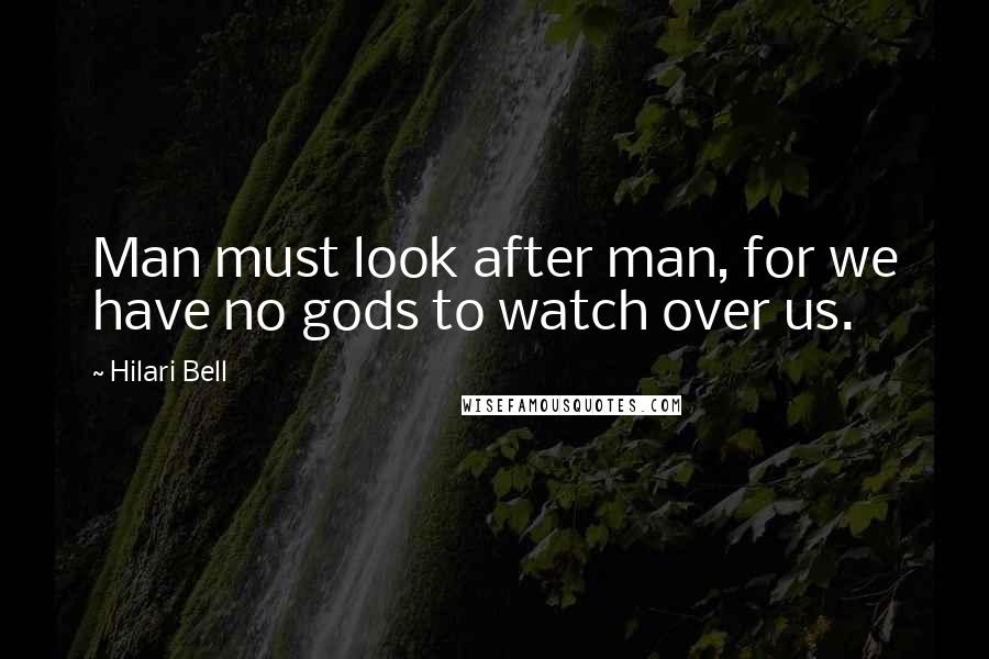Hilari Bell quotes: Man must look after man, for we have no gods to watch over us.