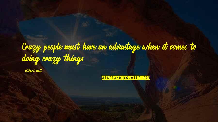Hilari Quotes By Hilari Bell: Crazy people must have an advantage when it