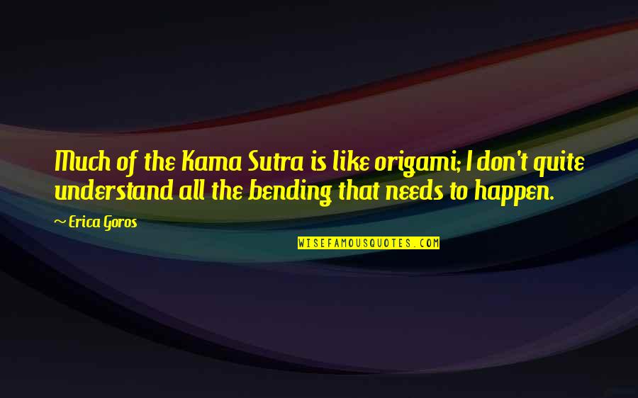 Hilarian Quotes By Erica Goros: Much of the Kama Sutra is like origami;