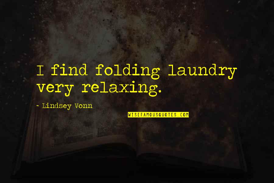Hilarian Quotes By Lindsey Vonn: I find folding laundry very relaxing.