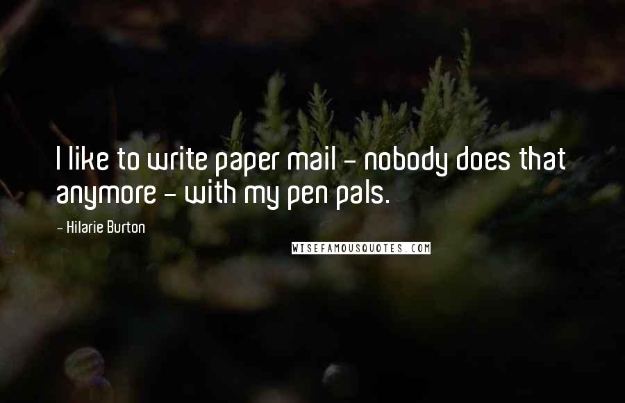 Hilarie Burton quotes: I like to write paper mail - nobody does that anymore - with my pen pals.