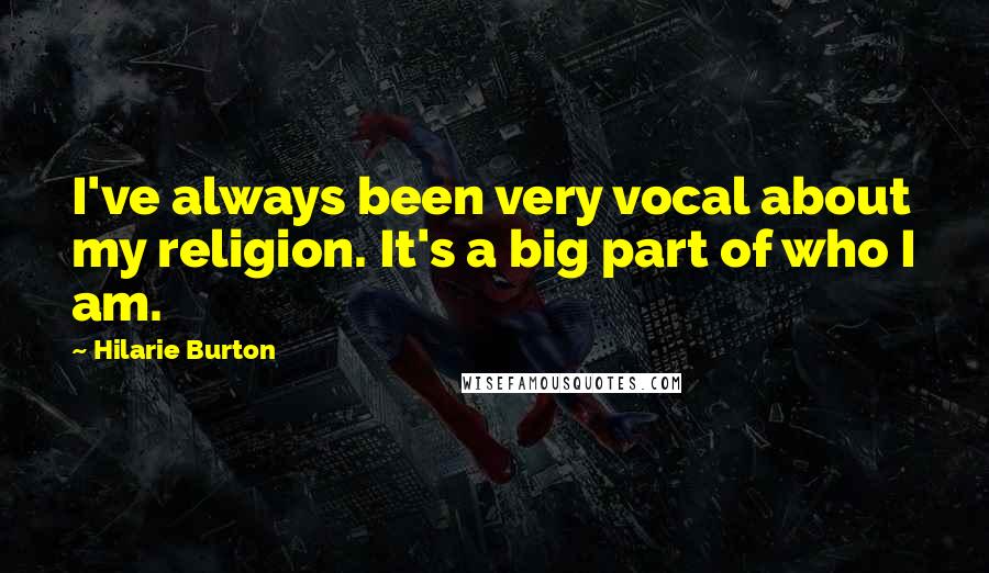 Hilarie Burton quotes: I've always been very vocal about my religion. It's a big part of who I am.