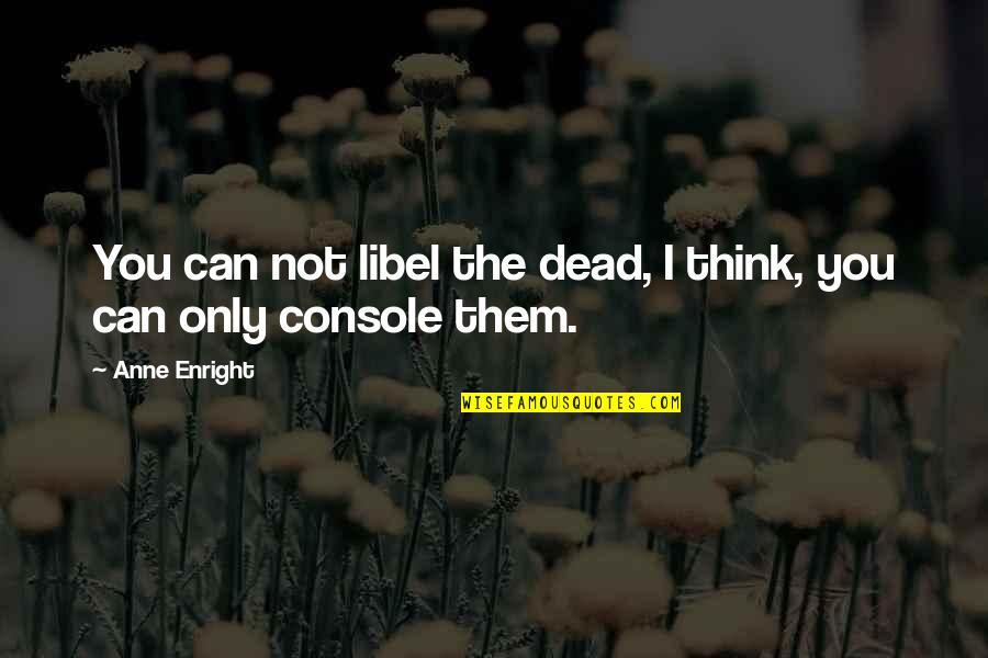 Hilarion Eslava Quotes By Anne Enright: You can not libel the dead, I think,
