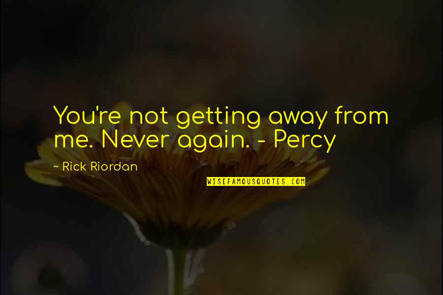 Hilarion Eslava Quotes By Rick Riordan: You're not getting away from me. Never again. Hilarion Eslava Quotes By Rick Riordan: You're not getting away from me. Never again.