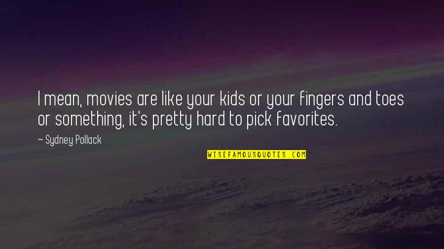 Hilarion Eslava Quotes By Sydney Pollack: I mean, movies are like your kids or Hilarion Eslava Quotes By Sydney Pollack: I mean, movies are like your kids or
