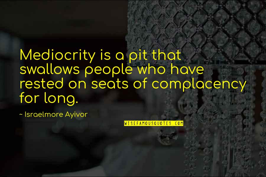 Hilarious Badass Quotes By Israelmore Ayivor: Mediocrity is a pit that swallows people who Hilarious Badass Quotes By Israelmore Ayivor: Mediocrity is a pit that swallows people who