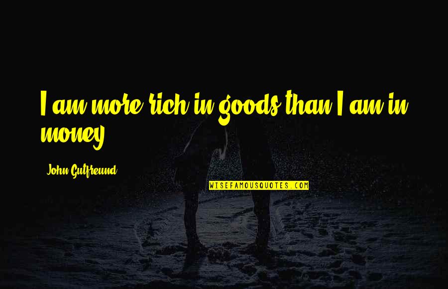 Hilarious Being Clumsy Quotes By John Gutfreund: I am more rich in goods than I