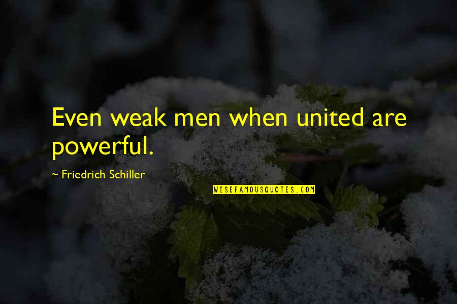Hilarious Contradicting Quotes By Friedrich Schiller: Even weak men when united are powerful.