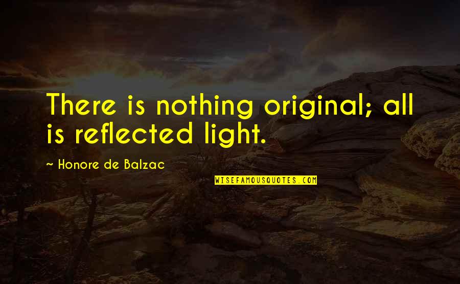 Hilarious Contradicting Quotes By Honore De Balzac: There is nothing original; all is reflected light.