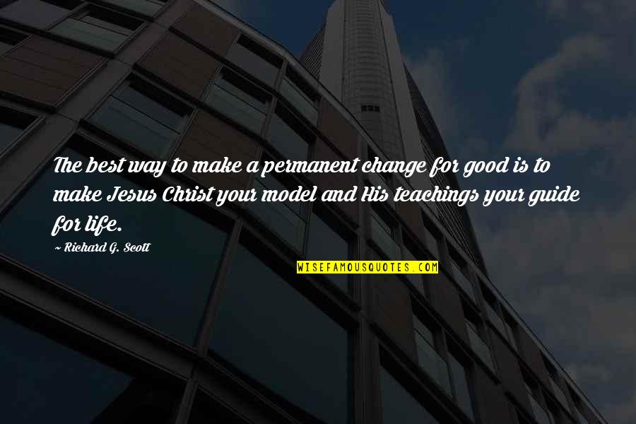 Hilarious Dark Quotes By Richard G. Scott: The best way to make a permanent change Hilarious Dark Quotes By Richard G. Scott: The best way to make a permanent change