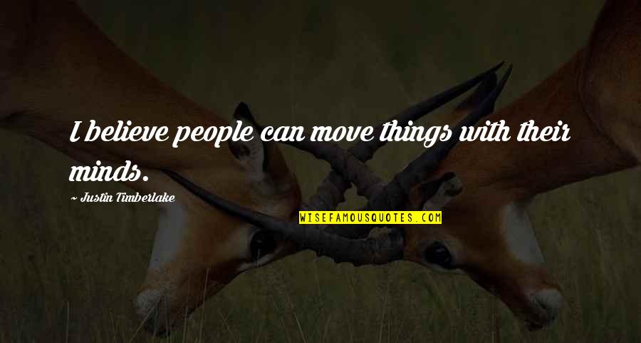 Hilarious Dirty Sayings And Quotes By Justin Timberlake: I believe people can move things with their