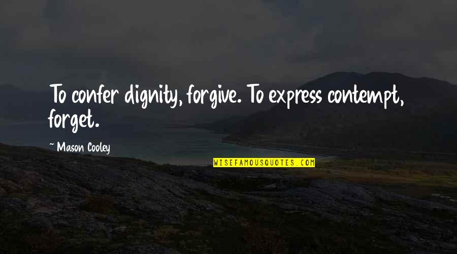 Hilarious Dog Quotes By Mason Cooley: To confer dignity, forgive. To express contempt, forget. Hilarious Dog Quotes By Mason Cooley: To confer dignity, forgive. To express contempt, forget.