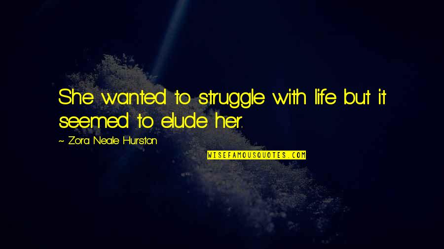 Hilarious Faces Quotes By Zora Neale Hurston: She wanted to struggle with life but it Hilarious Faces Quotes By Zora Neale Hurston: She wanted to struggle with life but it