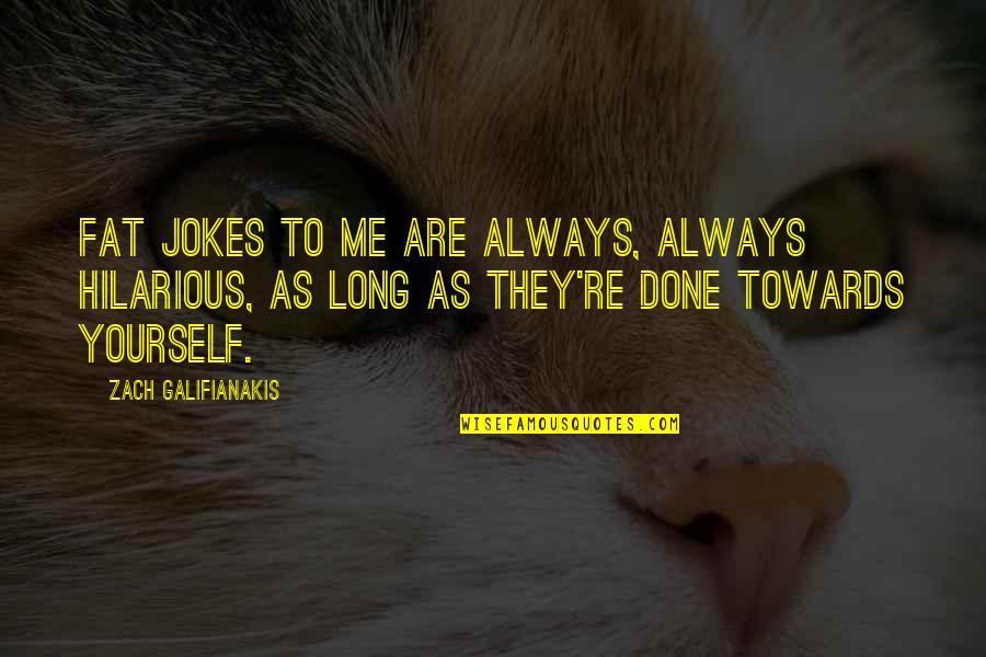 Hilarious Fat Quotes By Zach Galifianakis: Fat jokes to me are always, always hilarious,