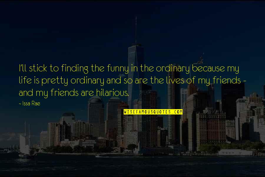 Hilarious Friends Quotes By Issa Rae: I'll stick to finding the funny in the Hilarious Friends Quotes By Issa Rae: I'll stick to finding the funny in the