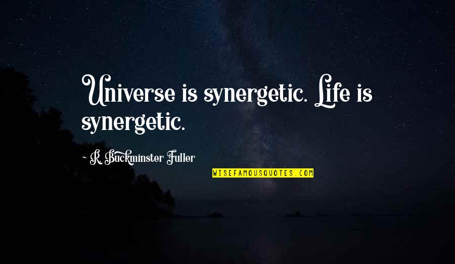 Hilarious Friends Quotes By R. Buckminster Fuller: Universe is synergetic. Life is synergetic.