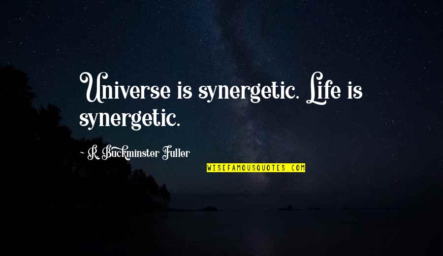 Hilarious Friends Quotes By R. Buckminster Fuller: Universe is synergetic. Life is synergetic. Hilarious Friends Quotes By R. Buckminster Fuller: Universe is synergetic. Life is synergetic.