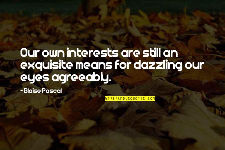 Hilarious Funny Boss Quotes By Blaise Pascal: Our own interests are still an exquisite means