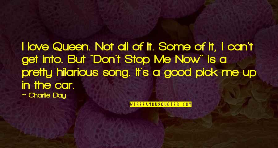 Hilarious Good Quotes By Charlie Day: I love Queen. Not all of it. Some