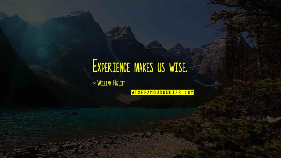 Hilarious Good Quotes By William Hazlitt: Experience makes us wise.