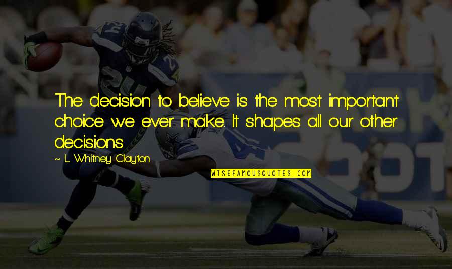 Hilarious Hick Quotes By L. Whitney Clayton: The decision to believe is the most important Hilarious Hick Quotes By L. Whitney Clayton: The decision to believe is the most important