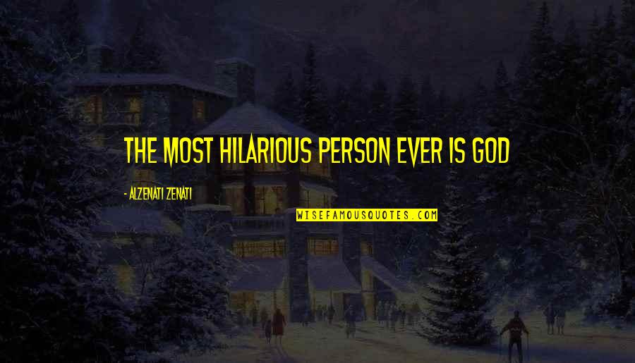 Hilarious Humor Quotes By Alzenati Zenati: The most hilarious person ever is God Hilarious Humor Quotes By Alzenati Zenati: The most hilarious person ever is God