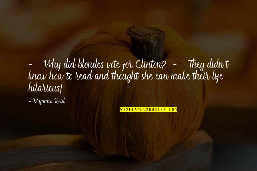 Hilarious Humor Quotes By Bryanna Reid: - Why did blondes vote for Clinton? - Hilarious Humor Quotes By Bryanna Reid: - Why did blondes vote for Clinton? -