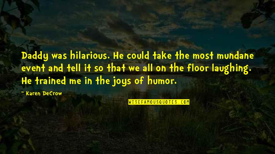 Hilarious Humor Quotes By Karen DeCrow: Daddy was hilarious. He could take the most Hilarious Humor Quotes By Karen DeCrow: Daddy was hilarious. He could take the most