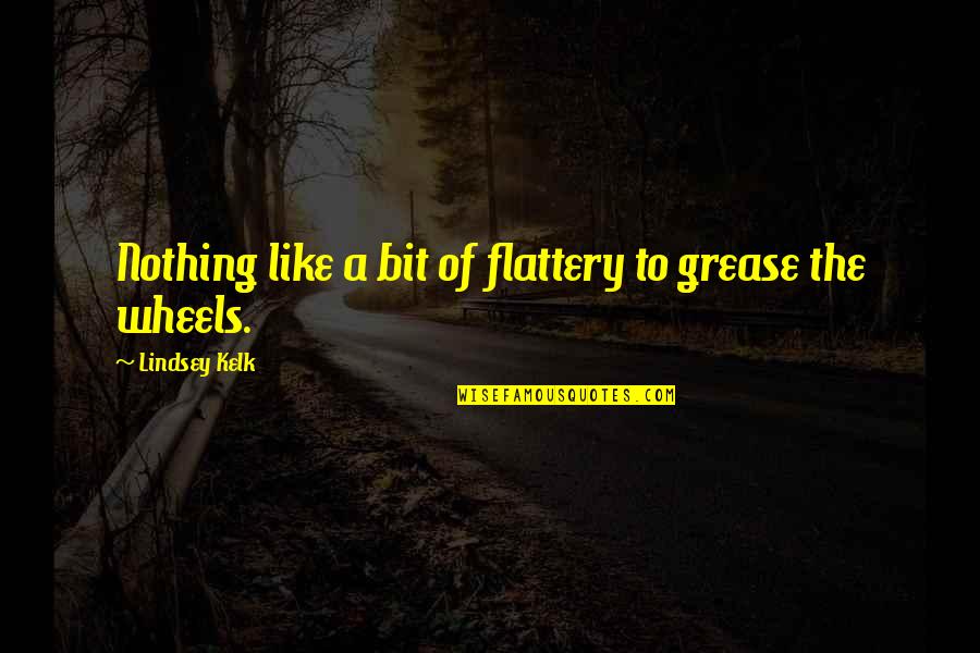 Hilarious I Love You Like A Quotes By Lindsey Kelk: Nothing like a bit of flattery to grease Hilarious I Love You Like A Quotes By Lindsey Kelk: Nothing like a bit of flattery to grease