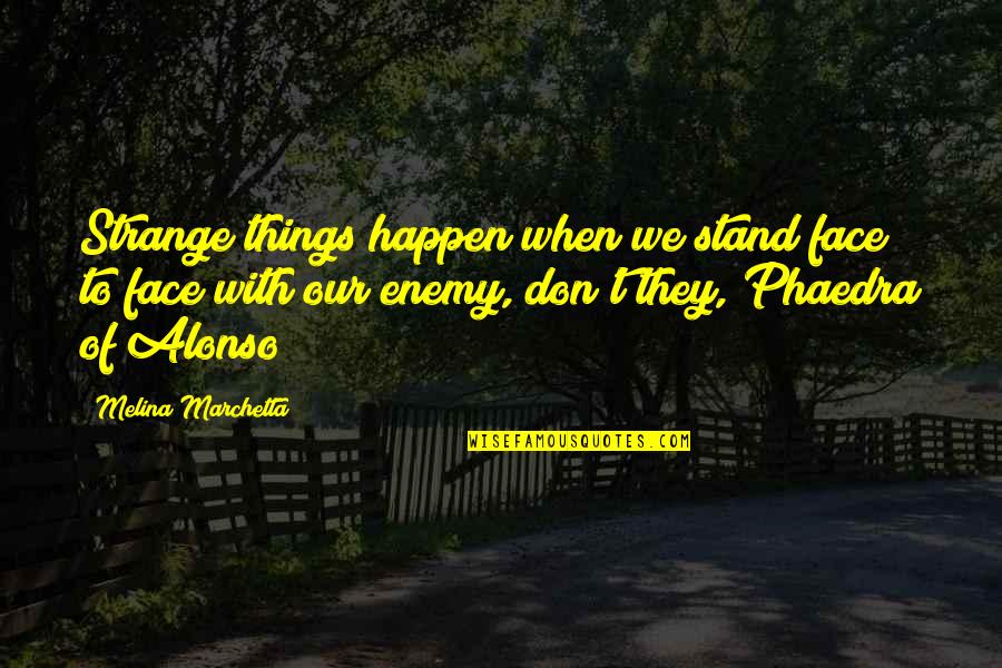 Hilarious I Love You Like A Quotes By Melina Marchetta: Strange things happen when we stand face to Hilarious I Love You Like A Quotes By Melina Marchetta: Strange things happen when we stand face to