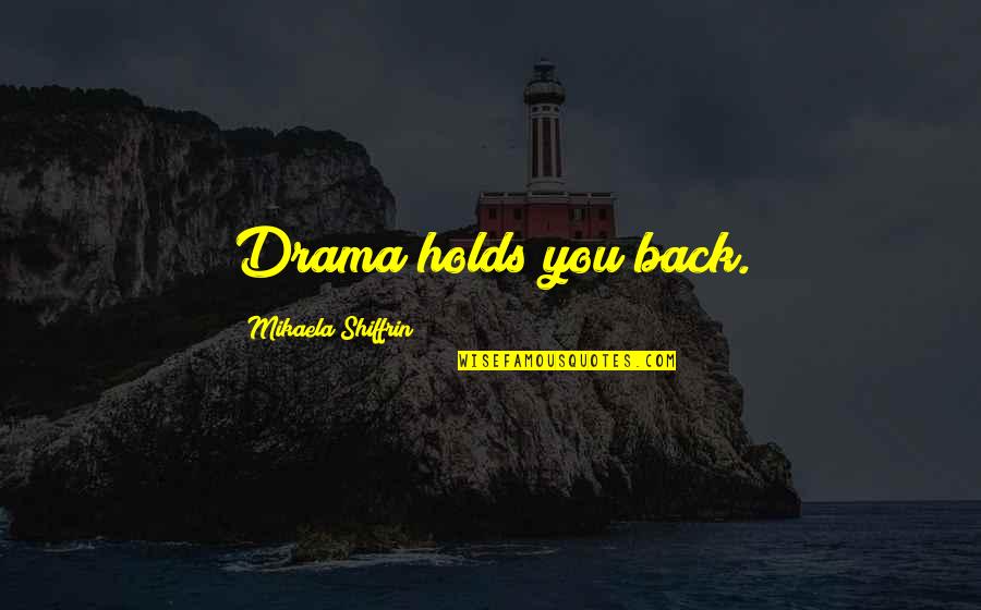 Hilarious Insult Quotes By Mikaela Shiffrin: Drama holds you back. Hilarious Insult Quotes By Mikaela Shiffrin: Drama holds you back.