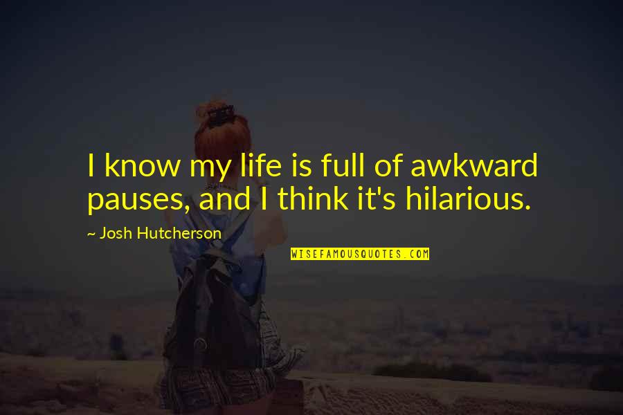Hilarious Life Quotes By Josh Hutcherson: I know my life is full of awkward