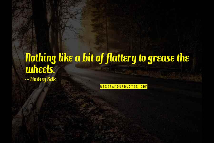 Hilarious Life Quotes By Lindsey Kelk: Nothing like a bit of flattery to grease