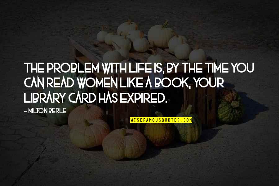 Hilarious Life Quotes By Milton Berle: The problem with life is, by the time