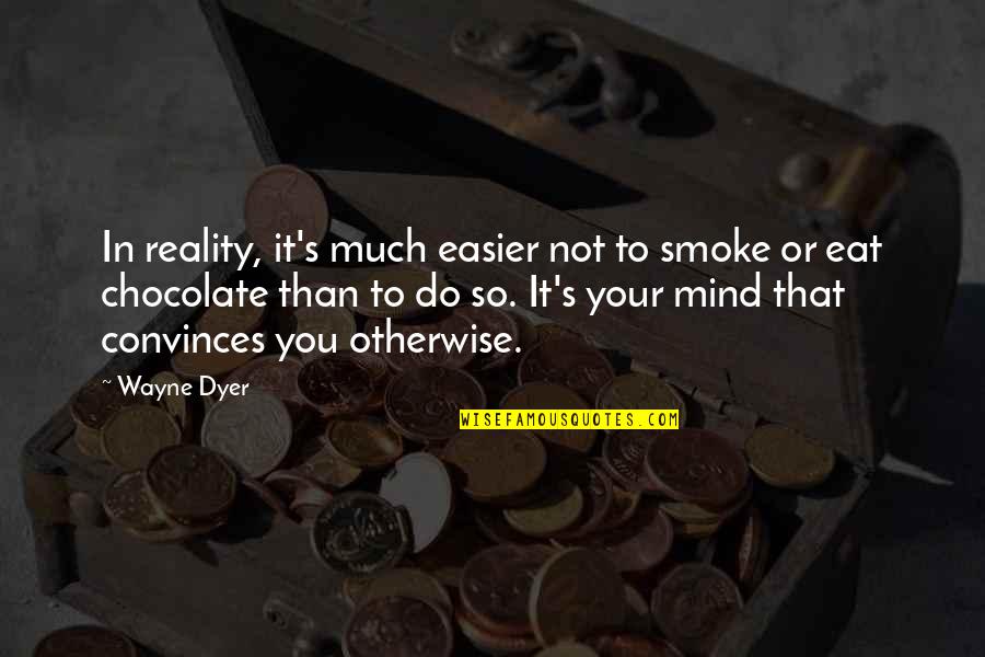 Hilarious Long Weekend Quotes By Wayne Dyer: In reality, it's much easier not to smoke