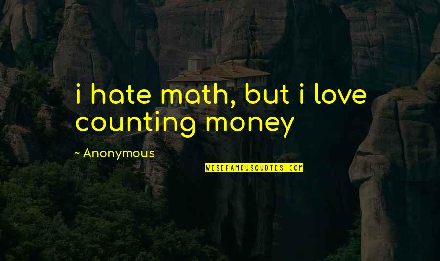 Hilarious Love Quotes By Anonymous: i hate math, but i love counting money