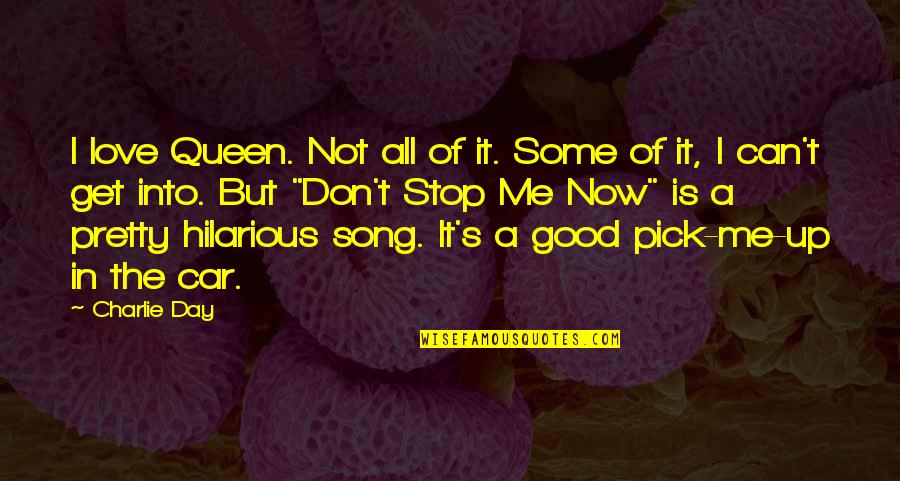 Hilarious Love Quotes By Charlie Day: I love Queen. Not all of it. Some