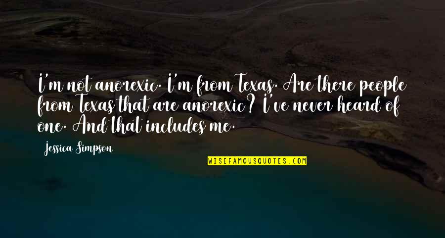 Hilarious Me Quotes By Jessica Simpson: I'm not anorexic. I'm from Texas. Are there