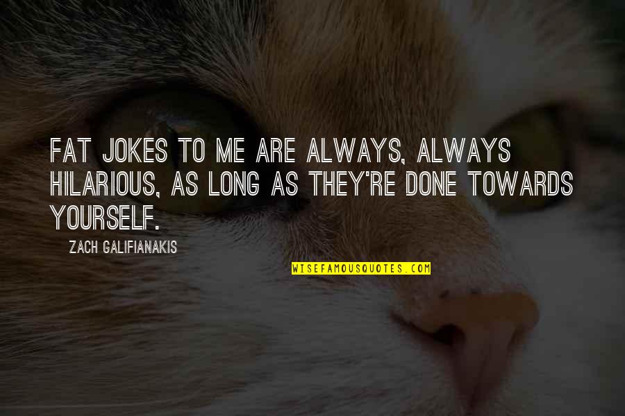 Hilarious Me Quotes By Zach Galifianakis: Fat jokes to me are always, always hilarious,
