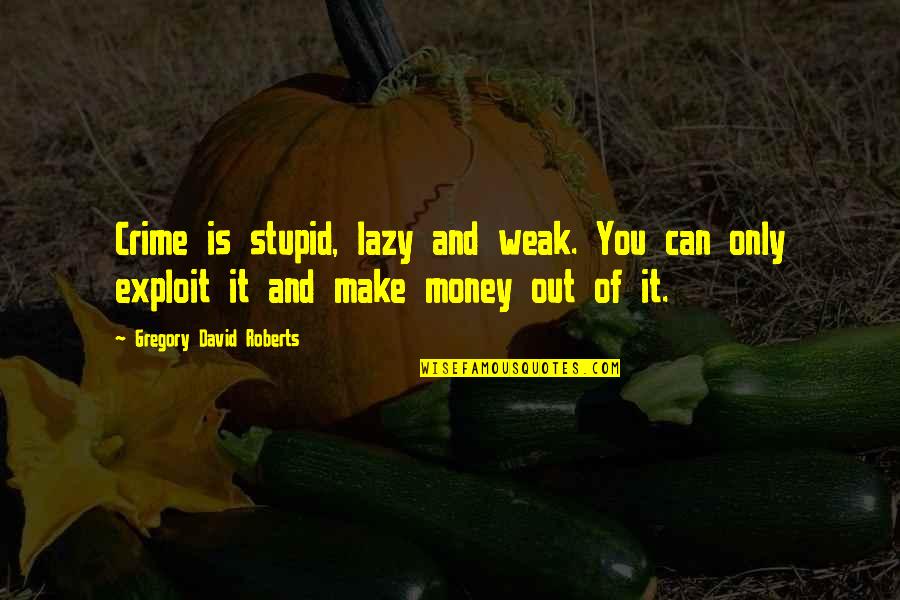 Hilarious Minion Quotes By Gregory David Roberts: Crime is stupid, lazy and weak. You can