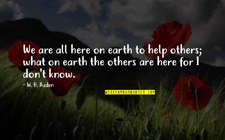Hilarious Mitch Hedberg Quotes By W. H. Auden: We are all here on earth to help Hilarious Mitch Hedberg Quotes By W. H. Auden: We are all here on earth to help