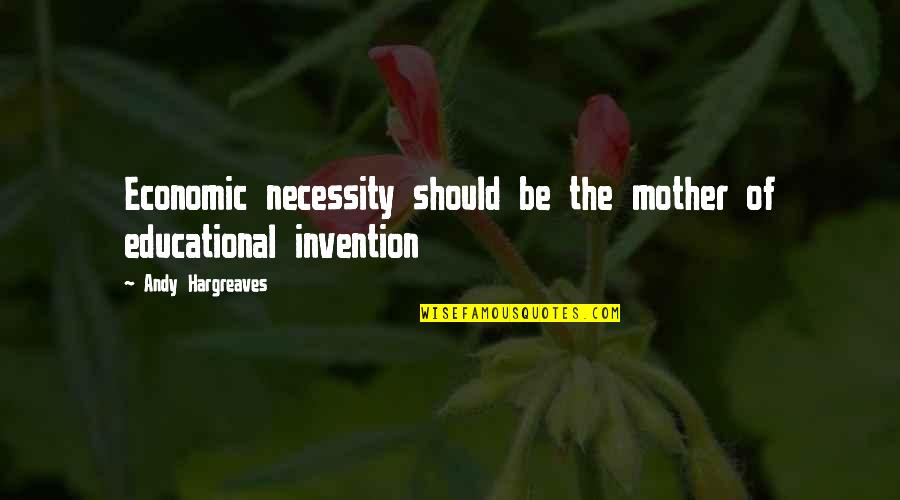 Hilarious Money Quotes By Andy Hargreaves: Economic necessity should be the mother of educational Hilarious Money Quotes By Andy Hargreaves: Economic necessity should be the mother of educational