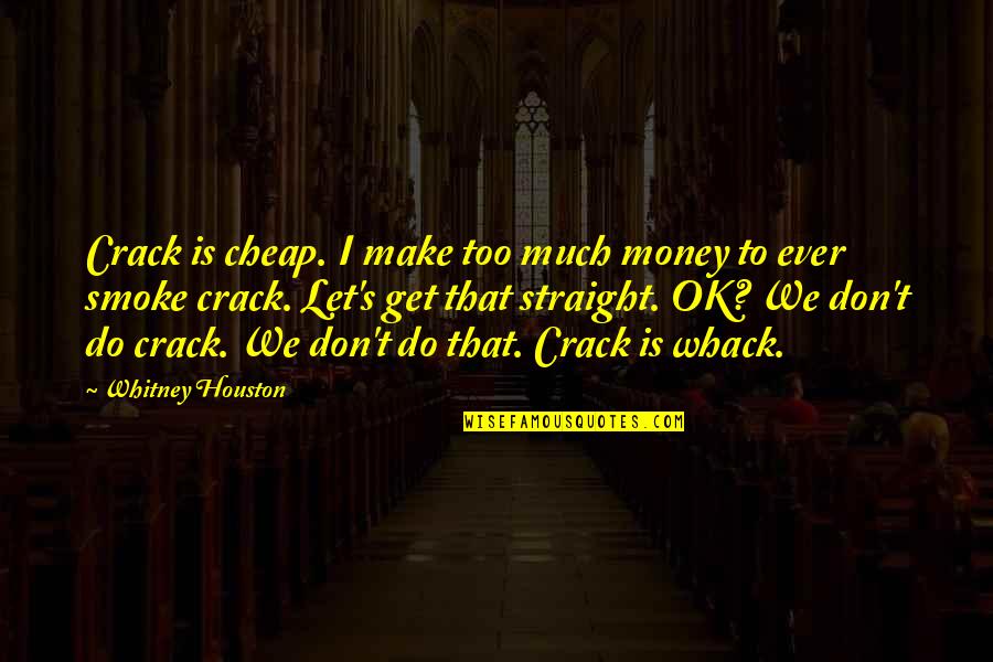 Hilarious Money Quotes By Whitney Houston: Crack is cheap. I make too much money Hilarious Money Quotes By Whitney Houston: Crack is cheap. I make too much money