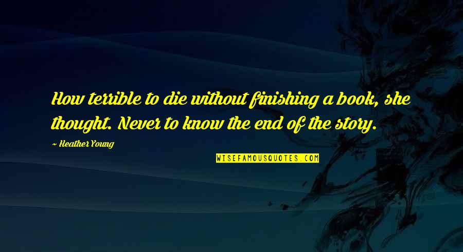 Hilarious Movie Lines Quotes By Heather Young: How terrible to die without finishing a book,