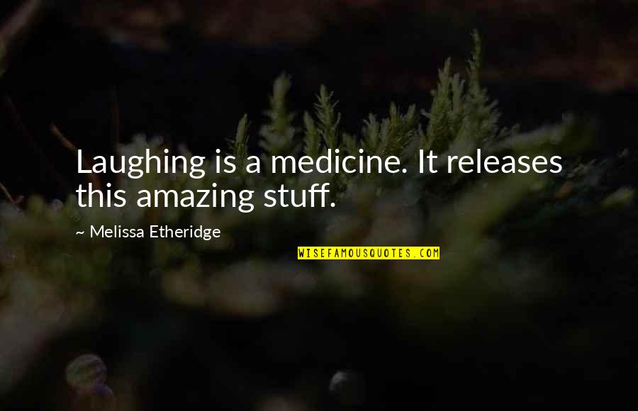 Hilarious Movie Lines Quotes By Melissa Etheridge: Laughing is a medicine. It releases this amazing