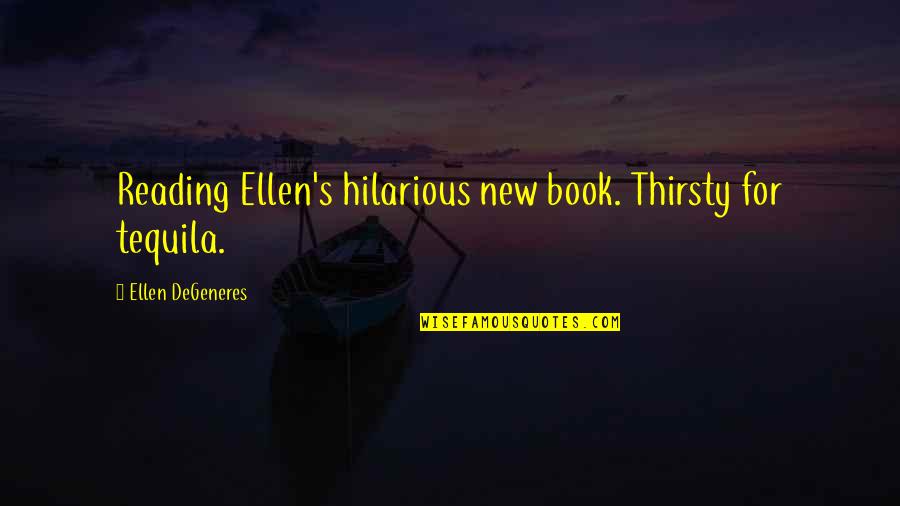 Hilarious New Quotes By Ellen DeGeneres: Reading Ellen's hilarious new book. Thirsty for tequila.